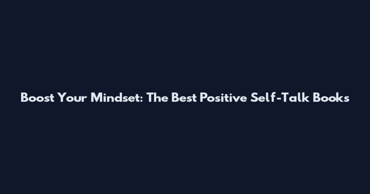 Boost Your Mindset: The Best Positive Self-Talk Books