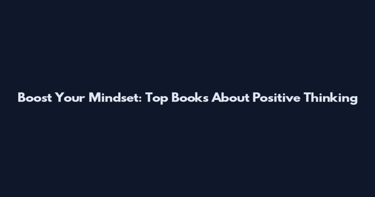 Boost Your Mindset: Top Books About Positive Thinking