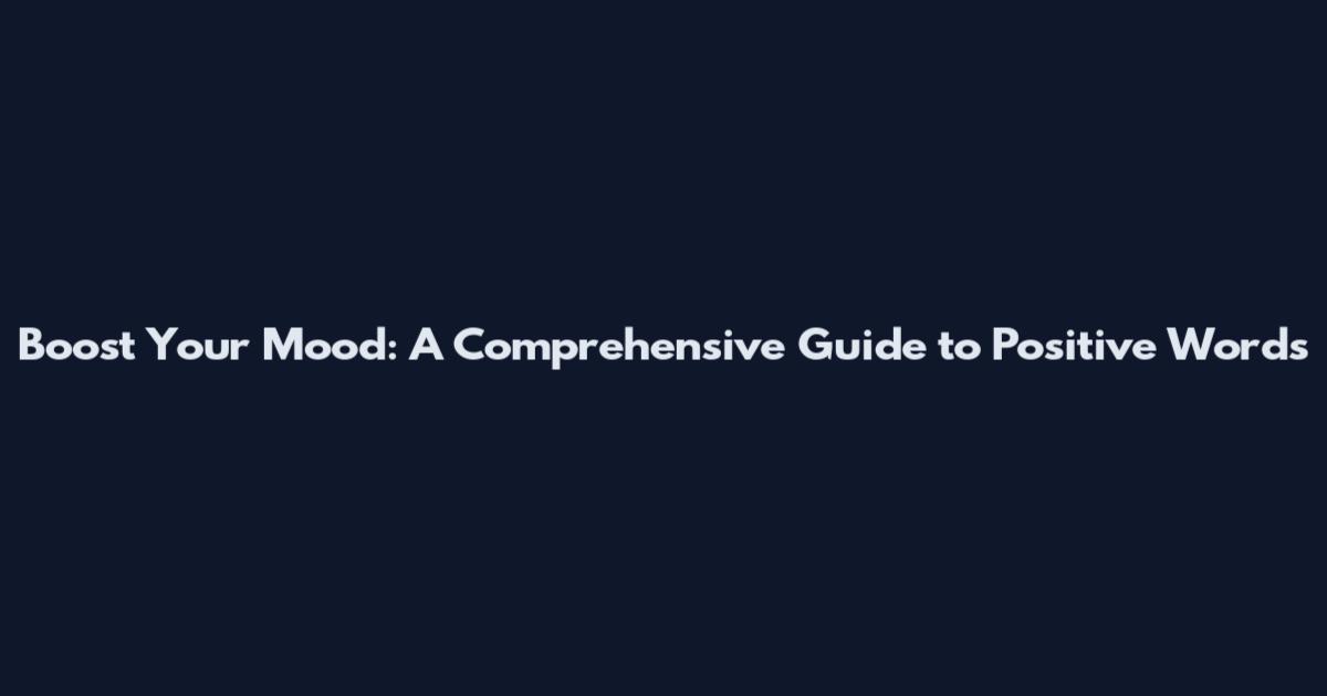 Boost Your Mood: A Comprehensive Guide to Positive Words