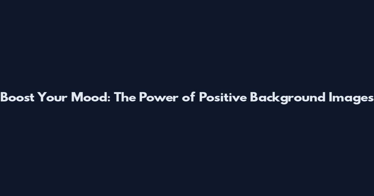 Boost Your Mood: The Power of Positive Background Images