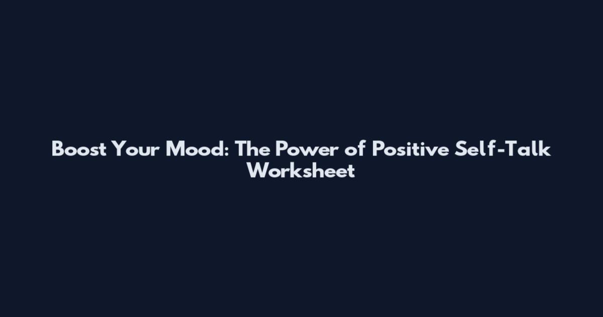 Boost Your Mood: The Power of Positive Self-Talk Worksheet