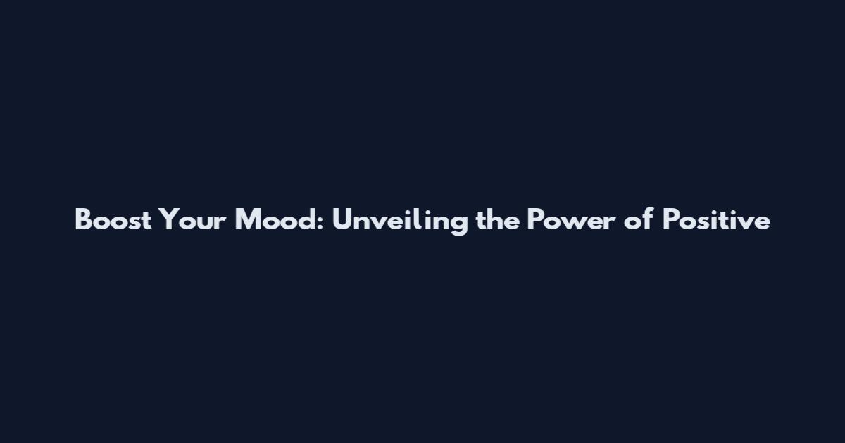 Boost Your Mood: Unveiling the Power of Positive