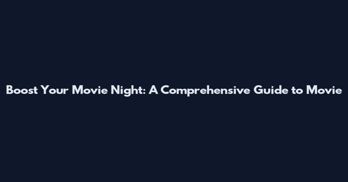 Boost Your Movie Night: A Comprehensive Guide to Movie