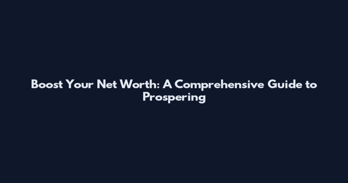 Boost Your Net Worth: A Comprehensive Guide to Prospering