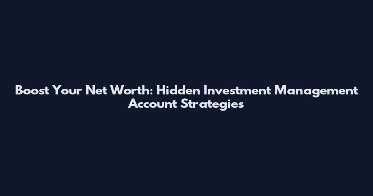 Boost Your Net Worth: Hidden Investment Management Account Strategies