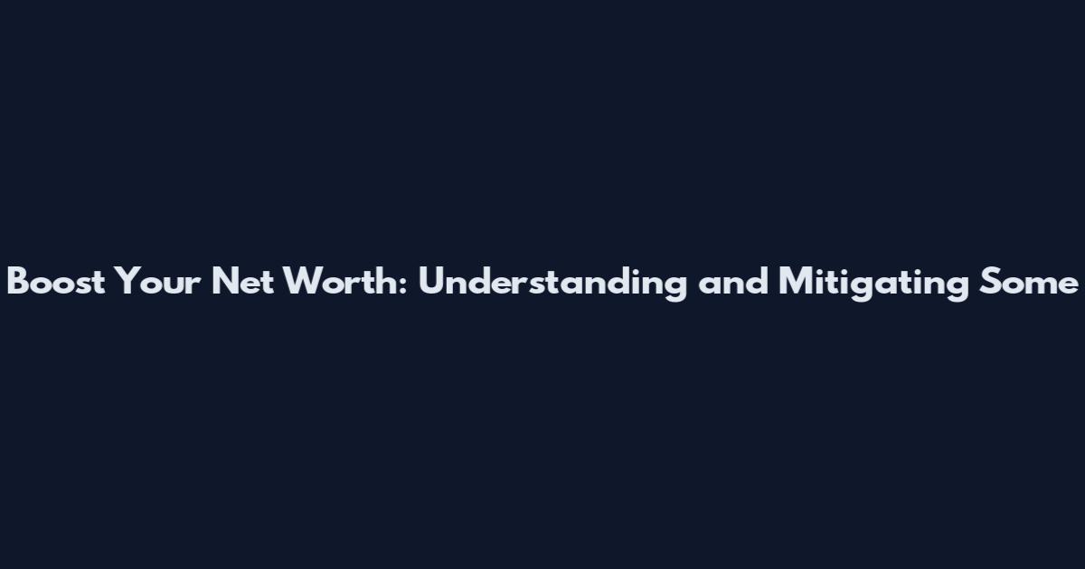 Boost Your Net Worth: Understanding and Mitigating Some