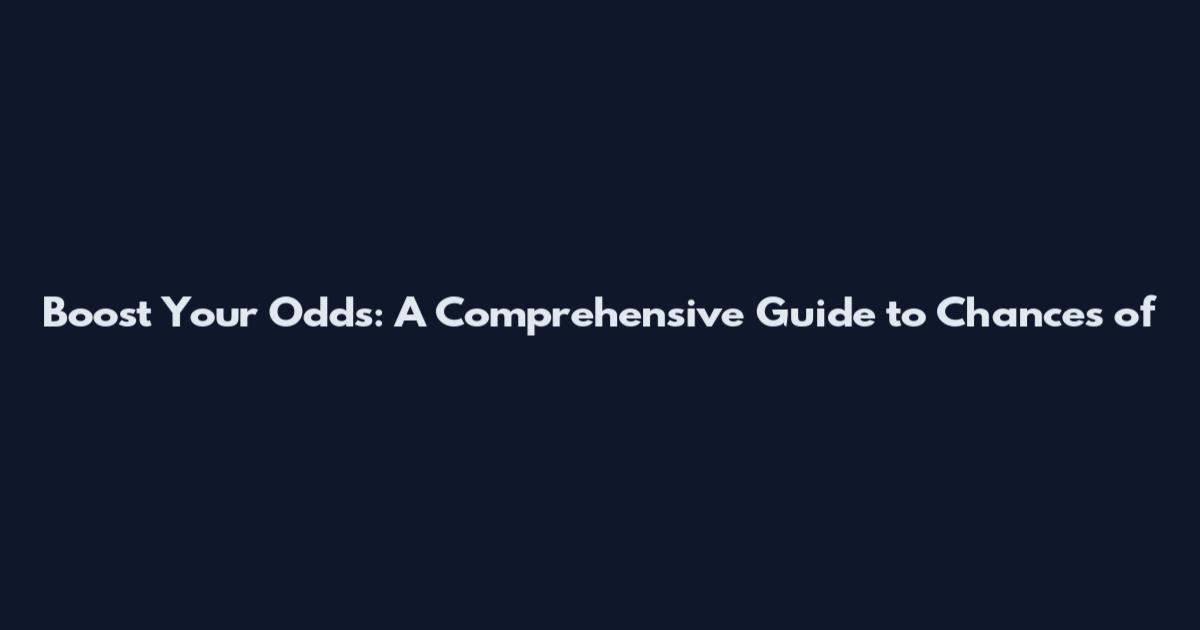Boost Your Odds: A Comprehensive Guide to Chances of
