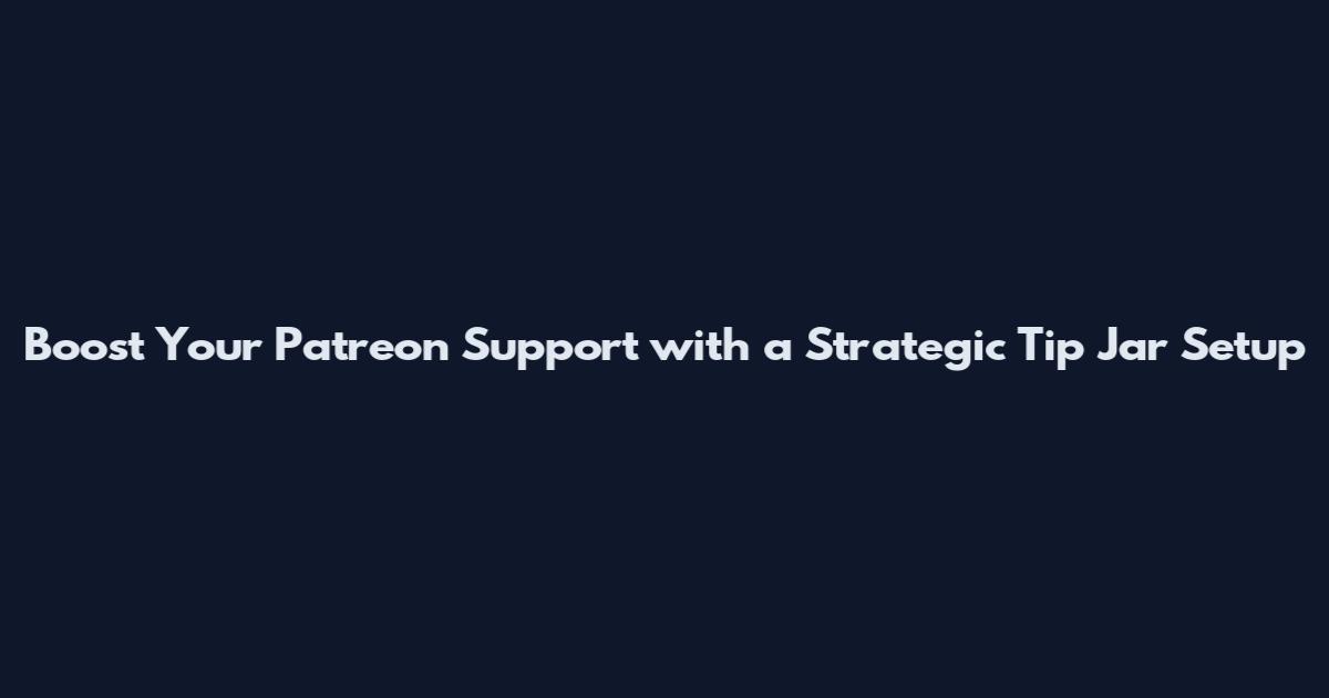 Boost Your Patreon Support with a Strategic Tip Jar Setup