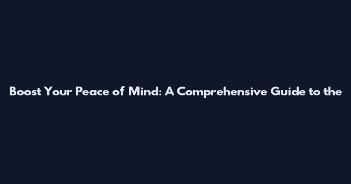 Boost Your Peace of Mind: A Comprehensive Guide to the