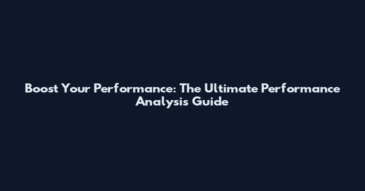 Boost Your Performance: The Ultimate Performance Analysis Guide