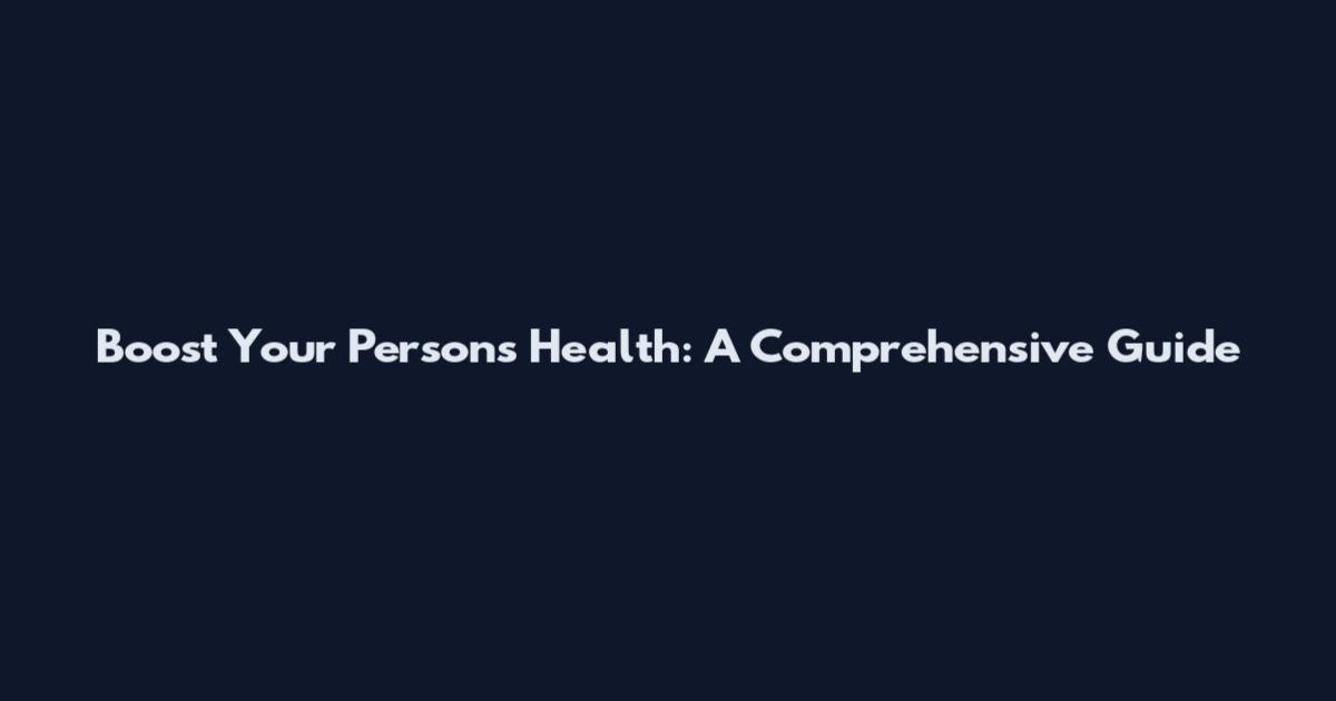 Boost Your Person's Health: A Comprehensive Guide