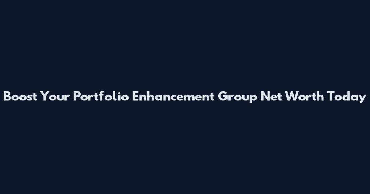 Boost Your Portfolio Enhancement Group Net Worth Today