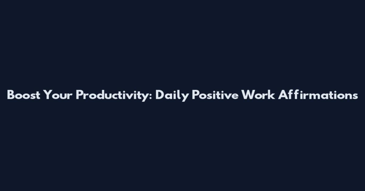 Boost Your Productivity: Daily Positive Work Affirmations