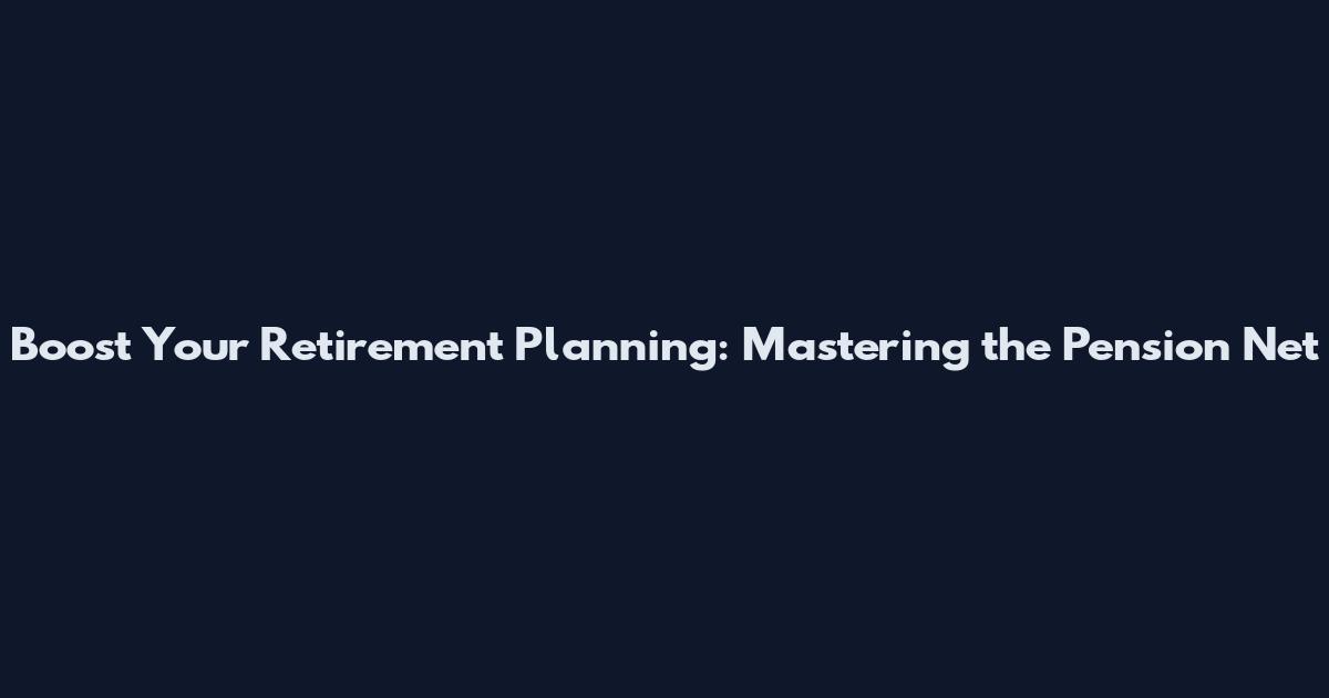 Boost Your Retirement Planning: Mastering the Pension Net