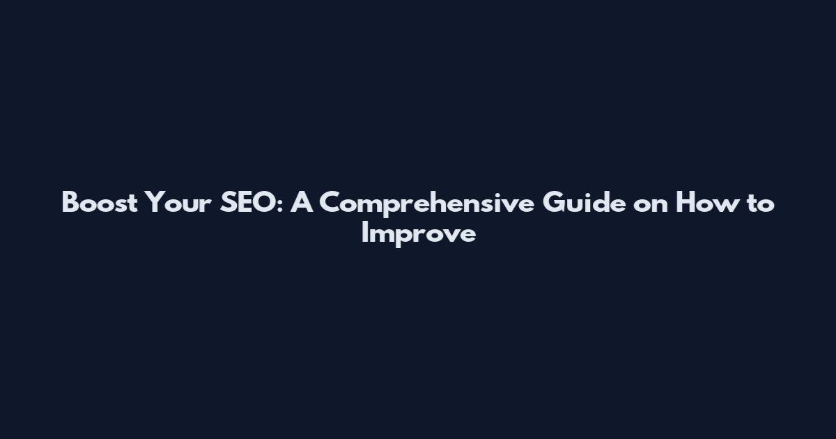 Boost Your SEO: A Comprehensive Guide on How to Improve