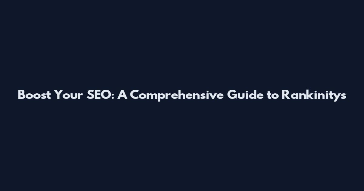 Boost Your SEO: A Comprehensive Guide to Rankinity's