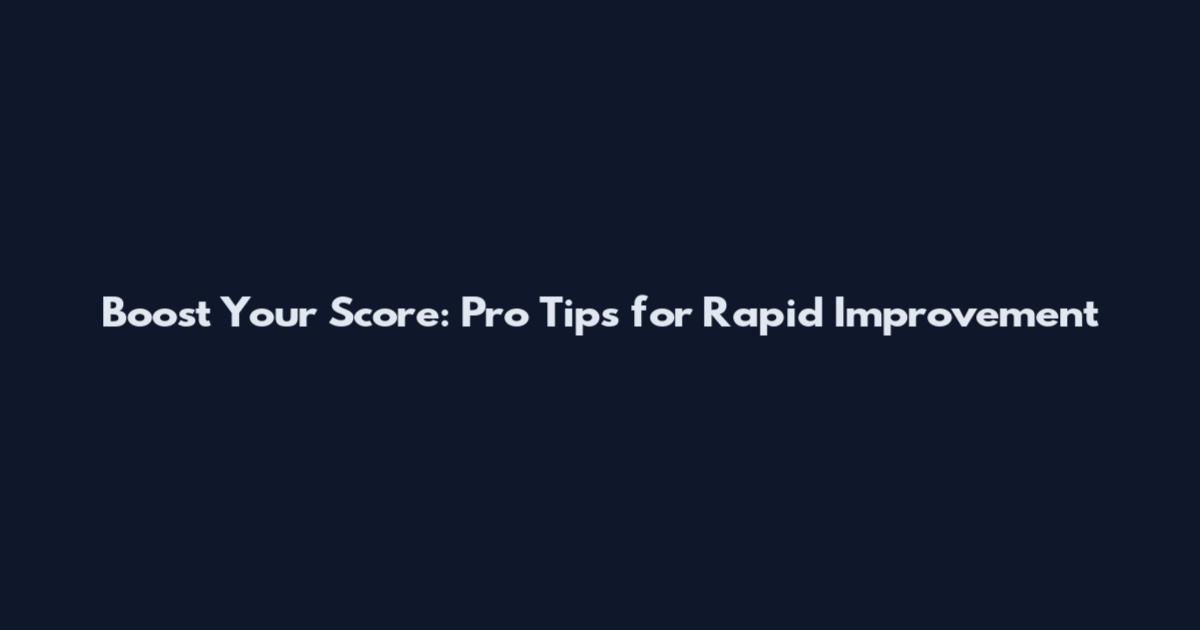 Boost Your Score: Pro Tips for Rapid Improvement