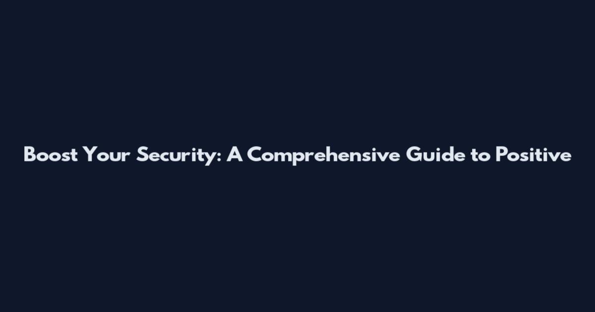 Boost Your Security: A Comprehensive Guide to Positive