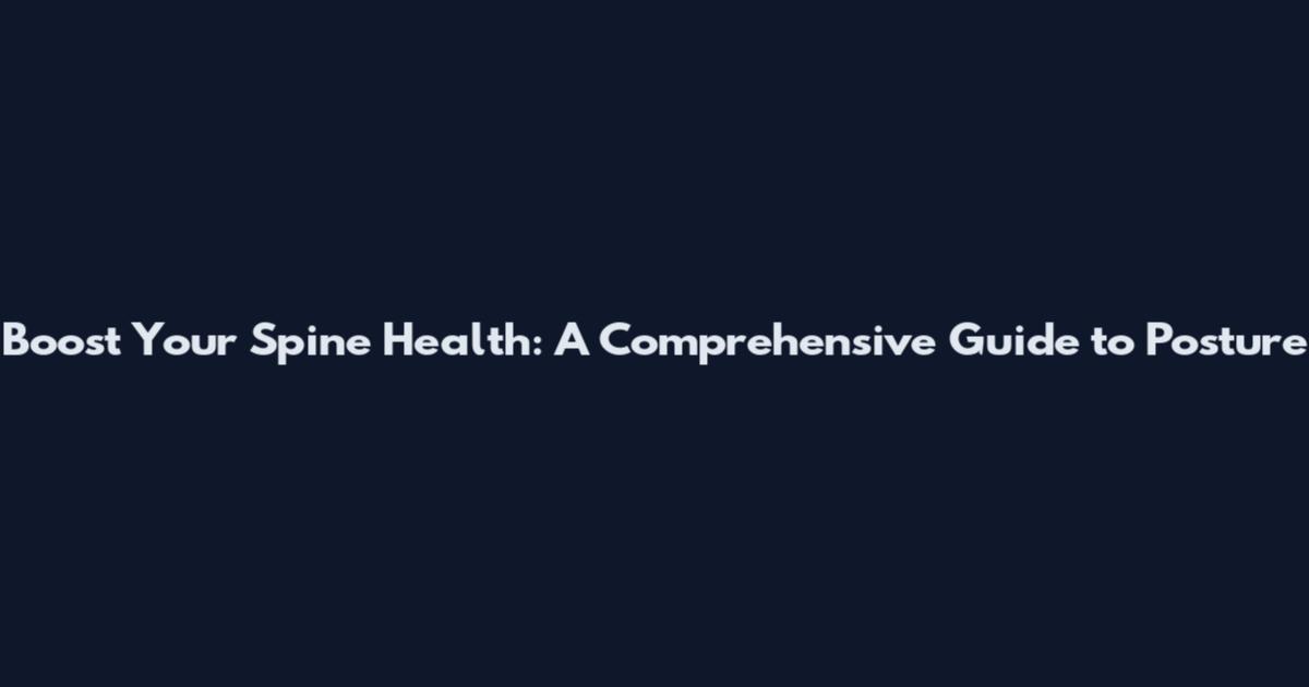 Boost Your Spine Health: A Comprehensive Guide to Posture