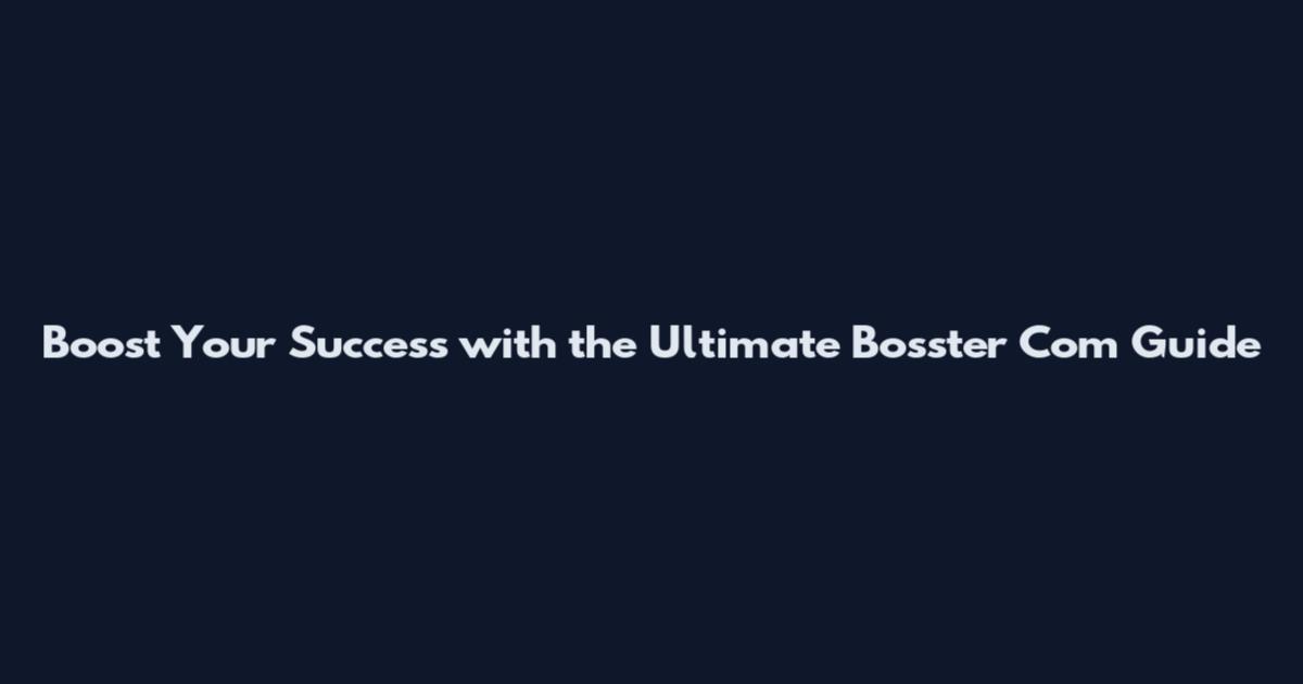 Boost Your Success with the Ultimate Bosster Com Guide