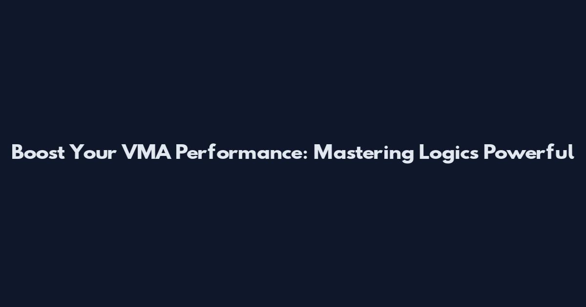 Boost Your VMA Performance: Mastering Logic's Powerful