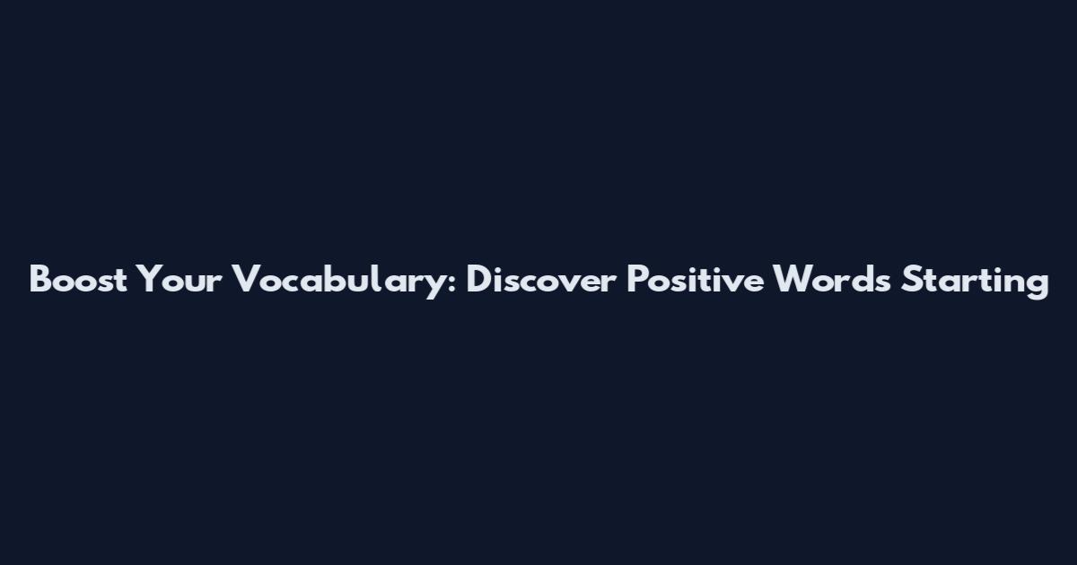 Boost Your Vocabulary: Discover Positive Words Starting