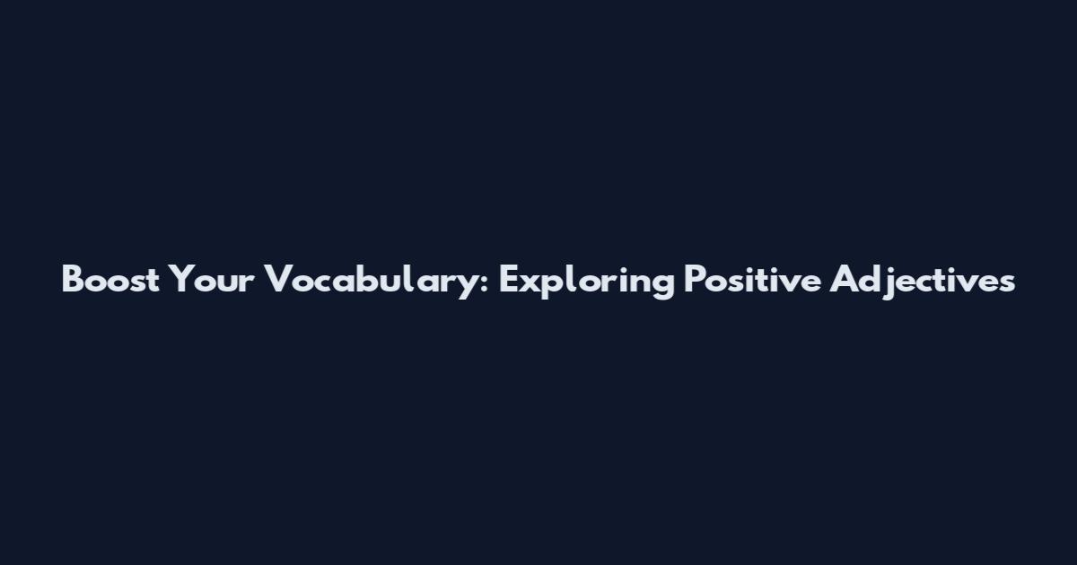Boost Your Vocabulary: Exploring Positive Adjectives