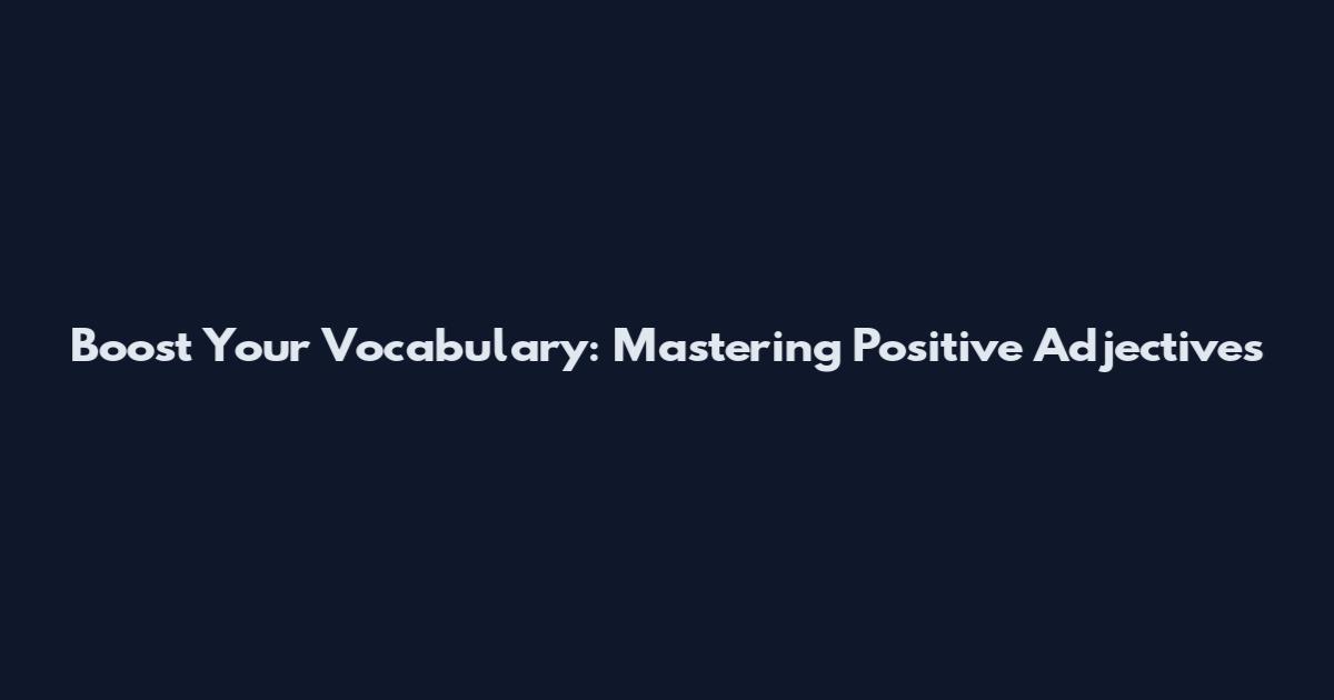 Boost Your Vocabulary: Mastering Positive Adjectives