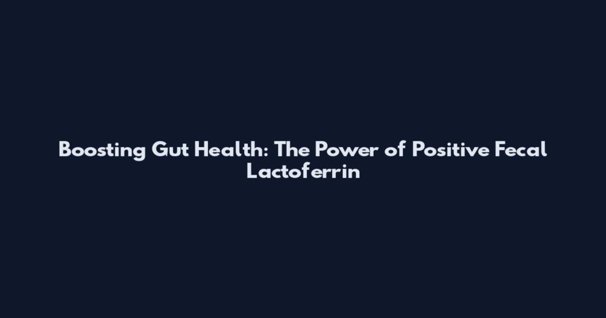 Boosting Gut Health: The Power of Positive Fecal Lactoferrin
