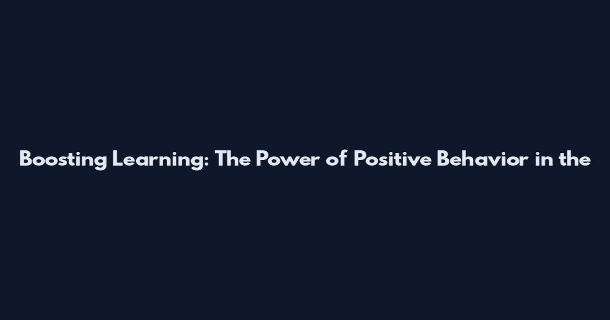 Boosting Learning: The Power of Positive Behavior in the