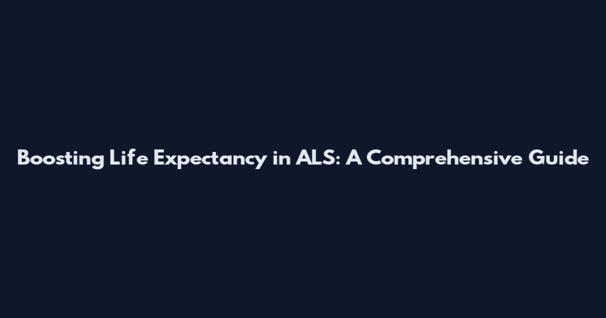 Boosting Life Expectancy in ALS: A Comprehensive Guide