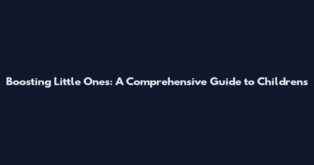 Boosting Little Ones: A Comprehensive Guide to Children's