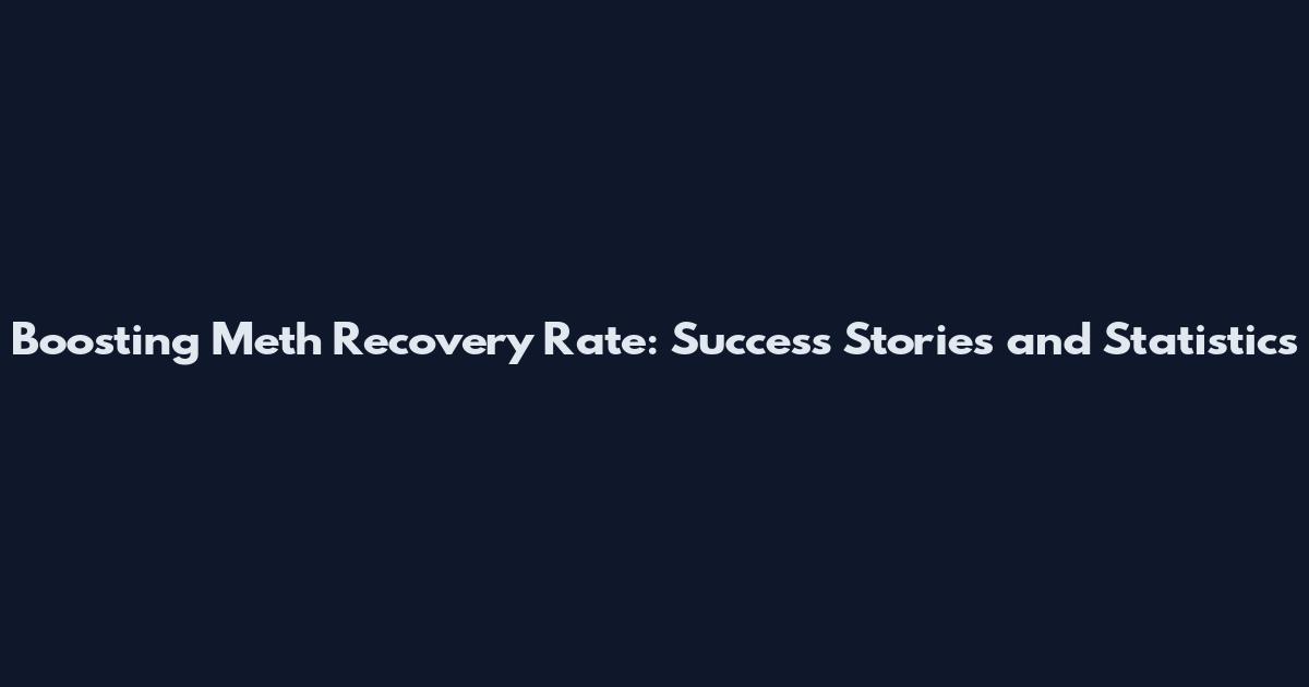 Boosting Meth Recovery Rate: Success Stories and Statistics