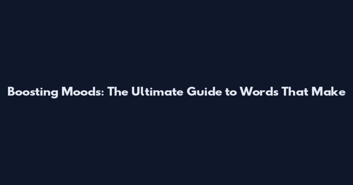 Boosting Moods: The Ultimate Guide to Words That Make