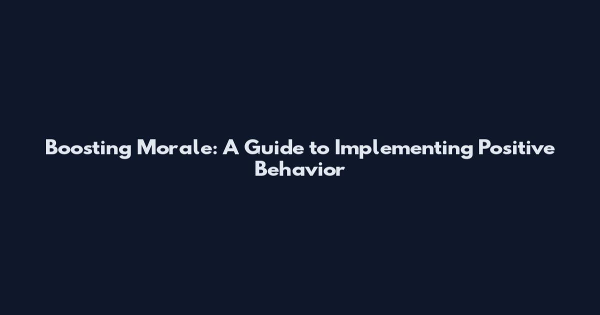 Boosting Morale: A Guide to Implementing Positive Behavior