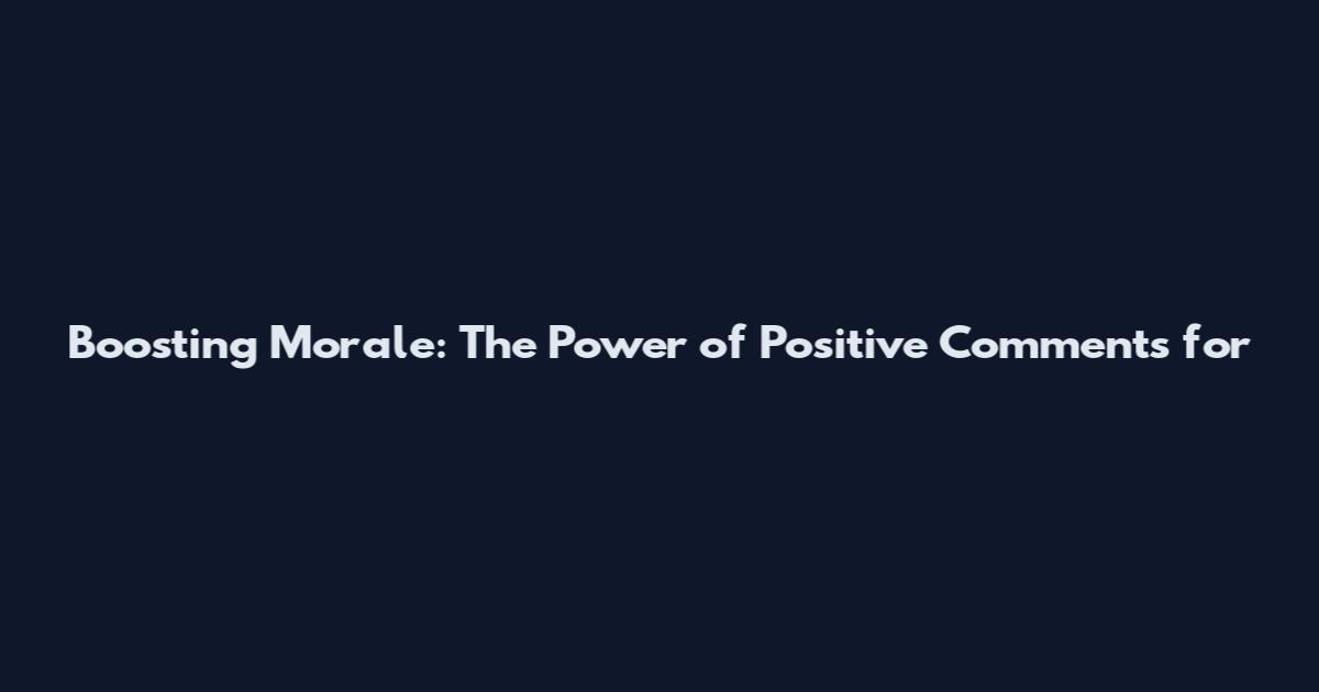 Boosting Morale: The Power of Positive Comments for
