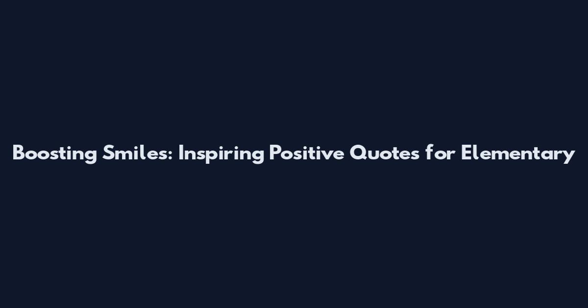 Boosting Smiles: Inspiring Positive Quotes for Elementary