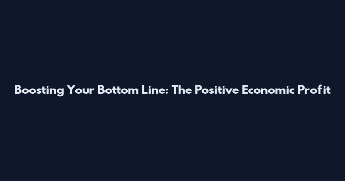 Boosting Your Bottom Line: The Positive Economic Profit