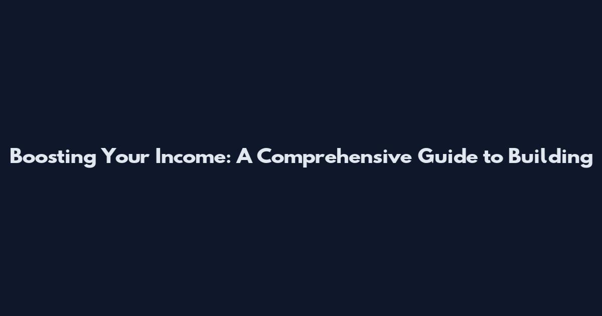 Boosting Your Income: A Comprehensive Guide to Building