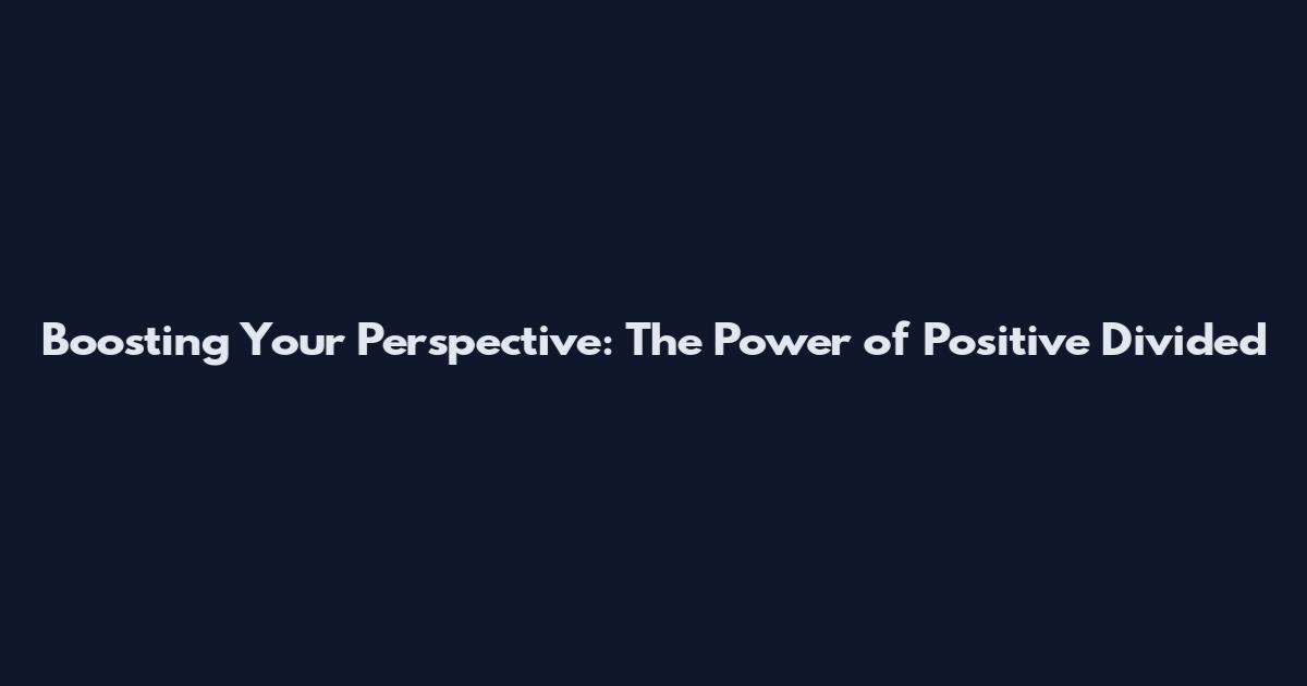 Boosting Your Perspective: The Power of Positive Divided