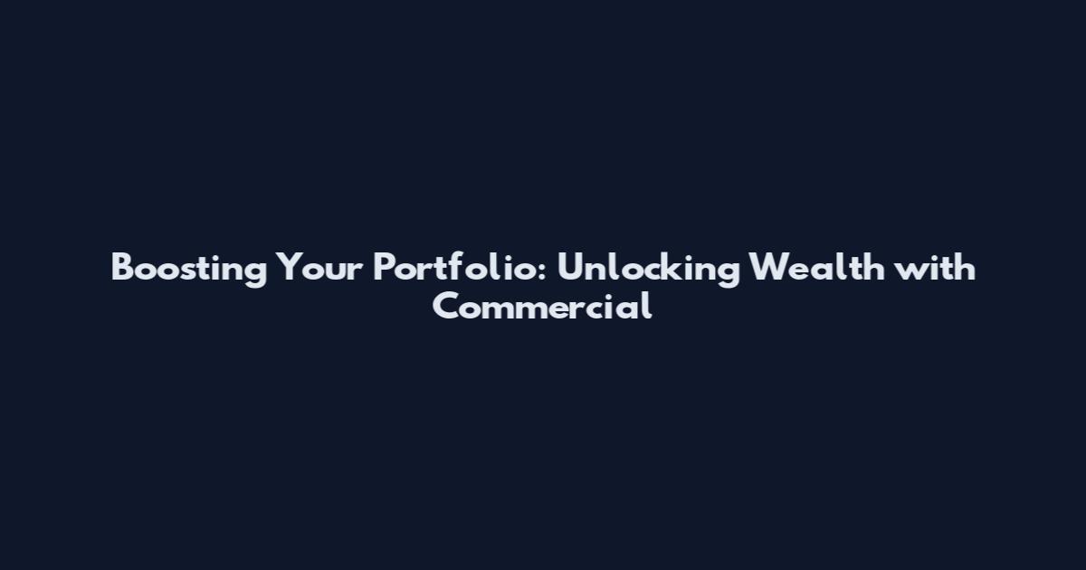 Boosting Your Portfolio: Unlocking Wealth with Commercial