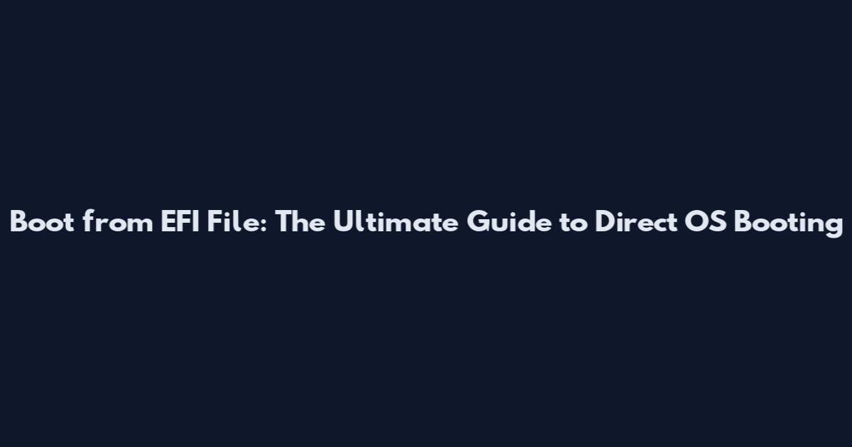 Boot from EFI File: The Ultimate Guide to Direct OS Booting