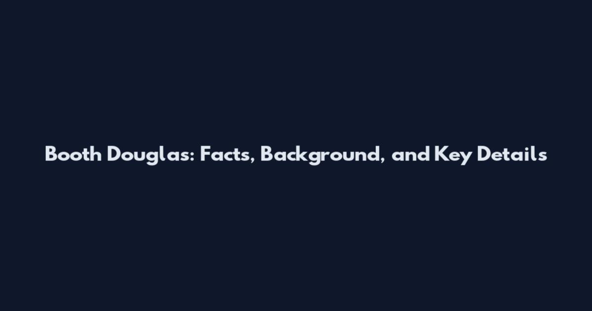 Booth Douglas: Facts, Background, and Key Details