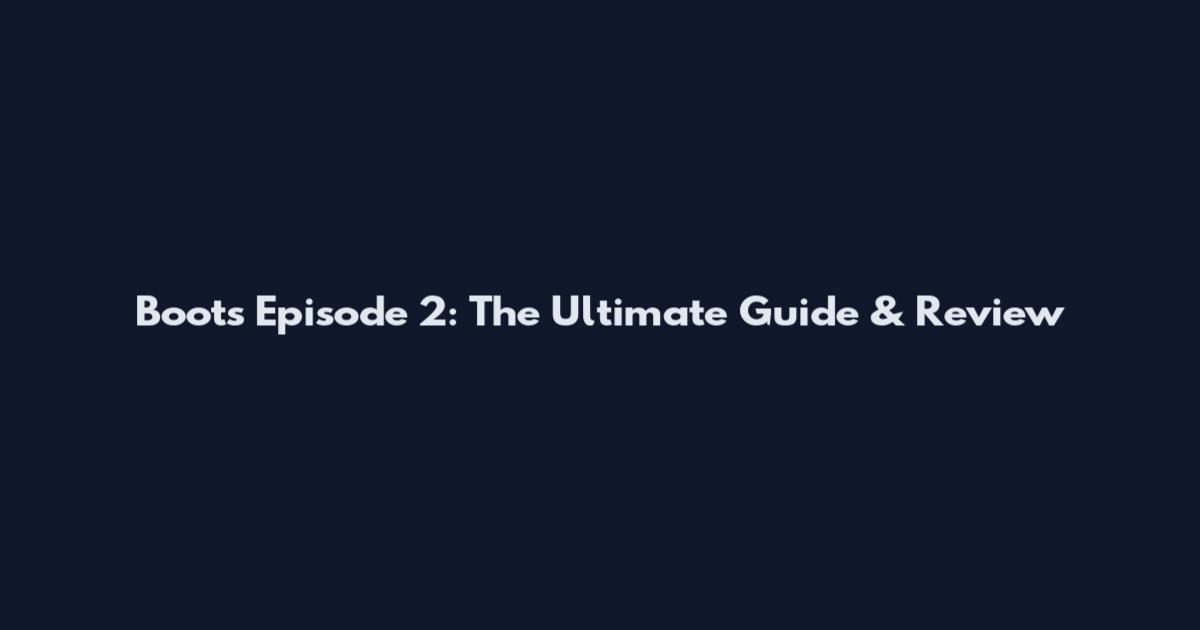 Boots Episode 2: The Ultimate Guide & Review