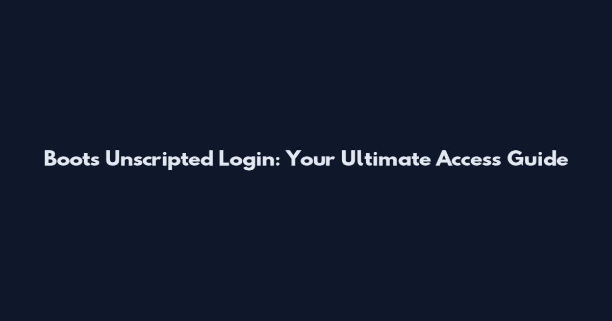 Boots Unscripted Login: Your Ultimate Access Guide