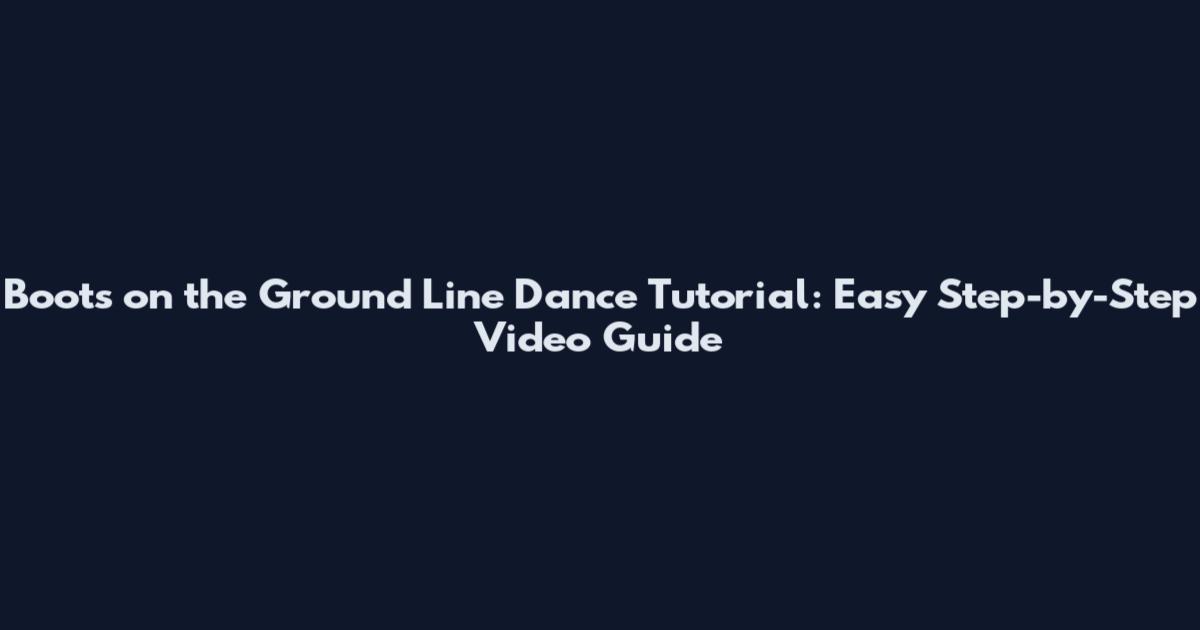 Boots on the Ground Line Dance Tutorial: Easy Step-by-Step Video Guide