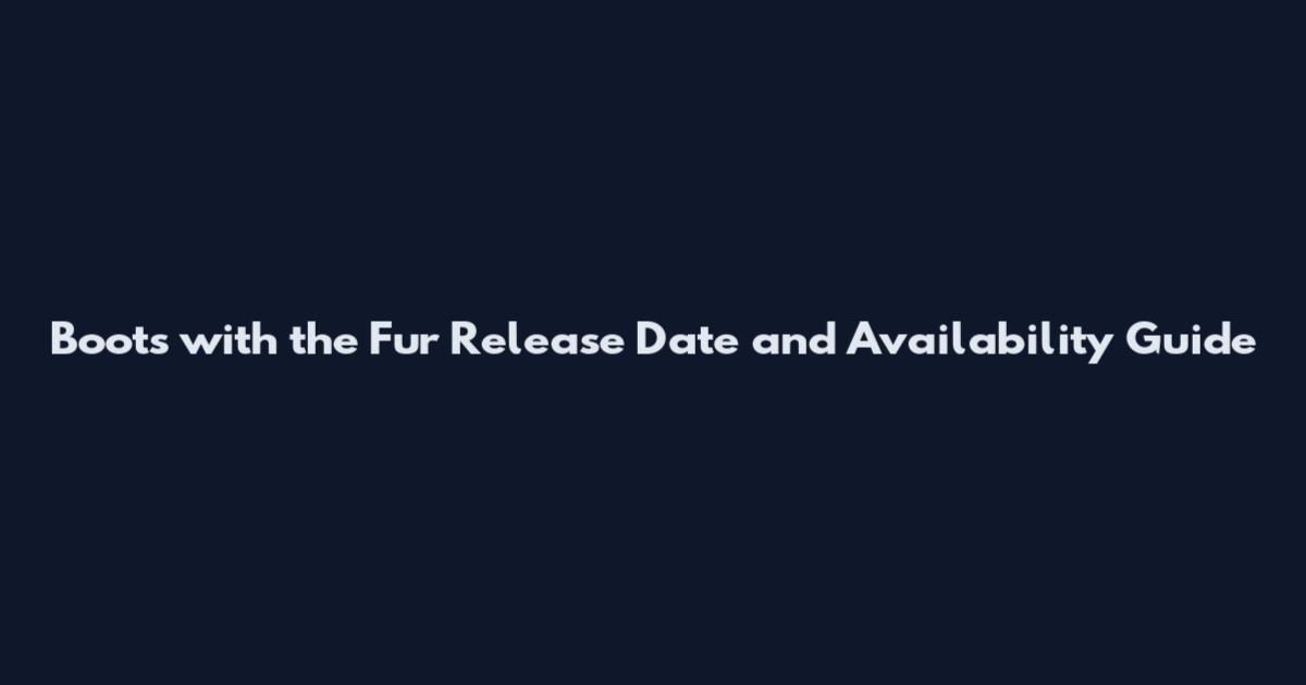 Boots with the Fur Release Date and Availability Guide