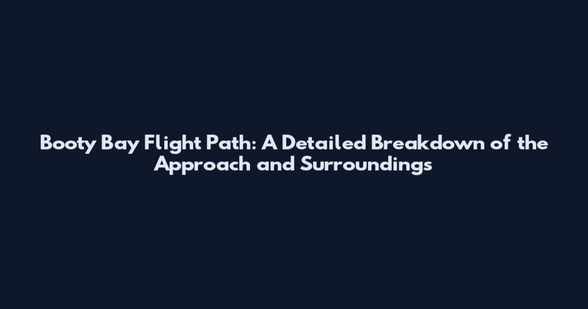 Booty Bay Flight Path: A Detailed Breakdown of the Approach and Surroundings
