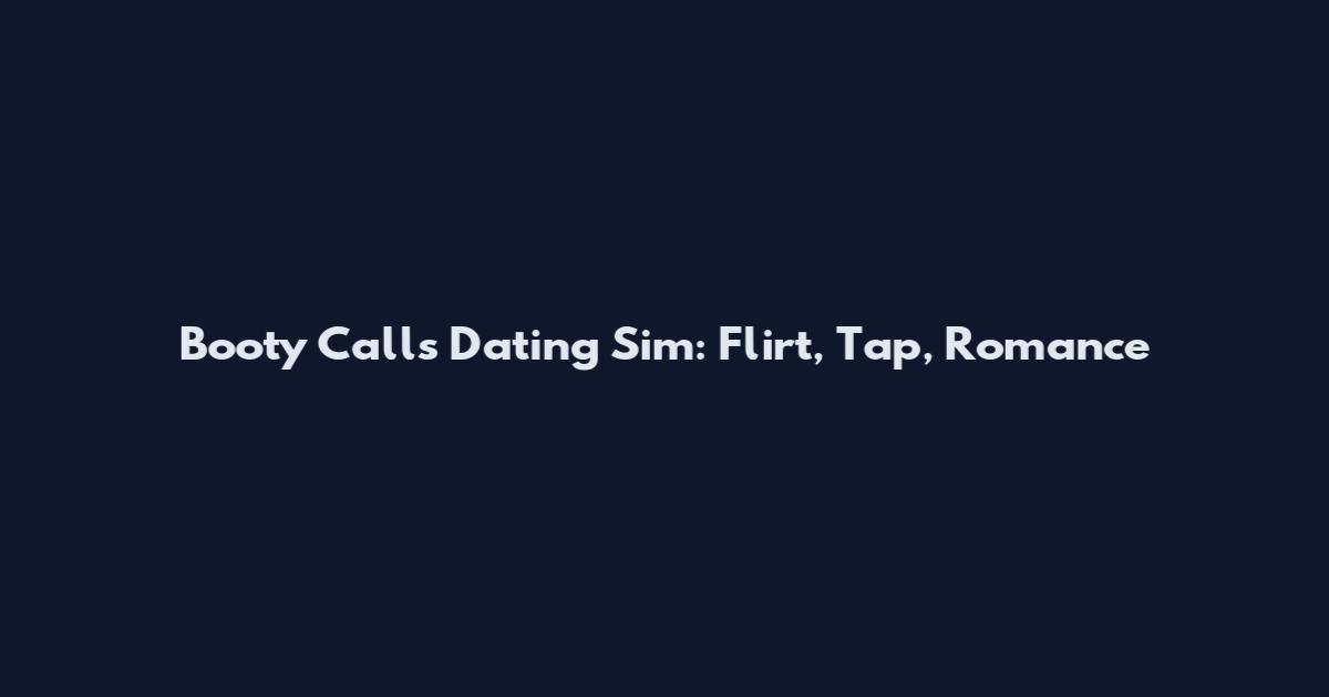 Booty Calls Dating Sim: Flirt, Tap, Romance
