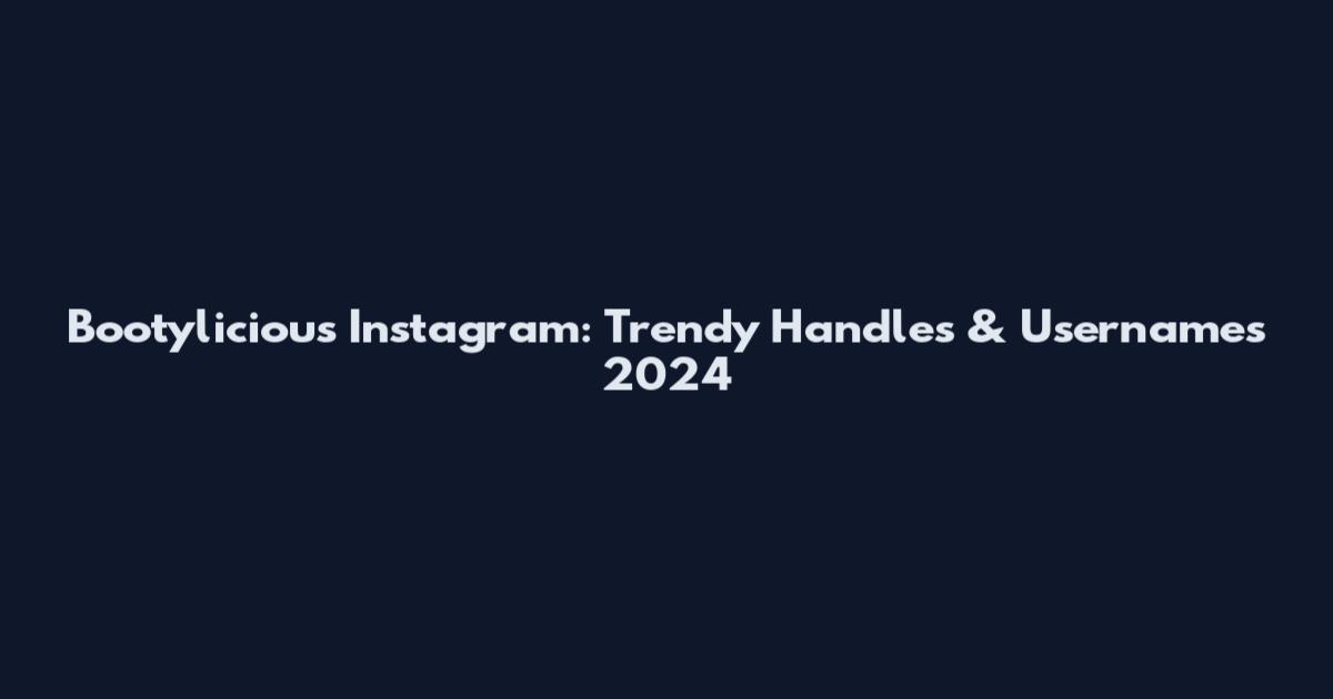 Bootylicious Instagram: Trendy Handles & Usernames 2024